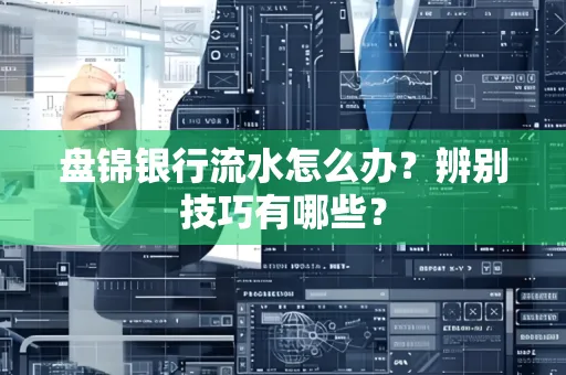 盘锦银行流水怎么办？辨别技巧有哪些？
