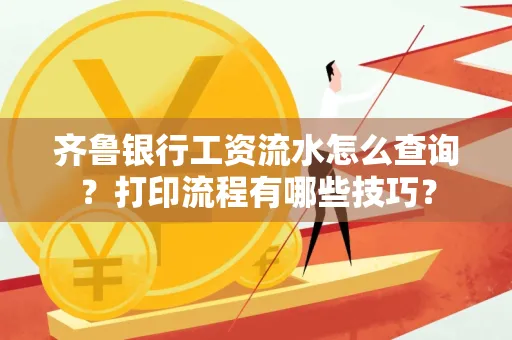 齐鲁银行工资流水怎么查询？打印流程有哪些技巧？